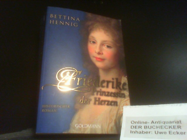 Friederike, Prinzessin der Herzen : historischer Roman. Goldmann ; 48022 - Hennig, Bettina