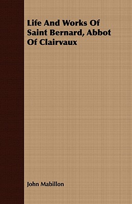 Life And Works Of Saint Bernard, Abbot Of Clairvaux (Paperback or Softback) - Mabillon, John