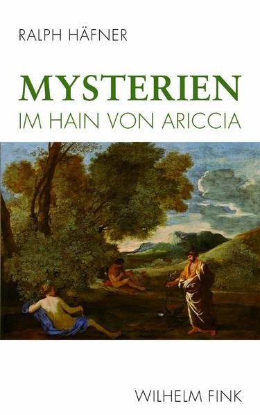 Mysterien im Hain von Ariccia. Nicolas Poussins 'Landschaft mit Numa Pompilius und der Nymphe Egeria' im intellektuellen Kontext um 1630 - Ralph, Häfner