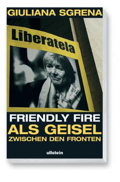 Friendly Fire: Als Geisel zwischen den Fronten - Sgrena, Giuliana, Julia Sailer und Brigitte Lindecke