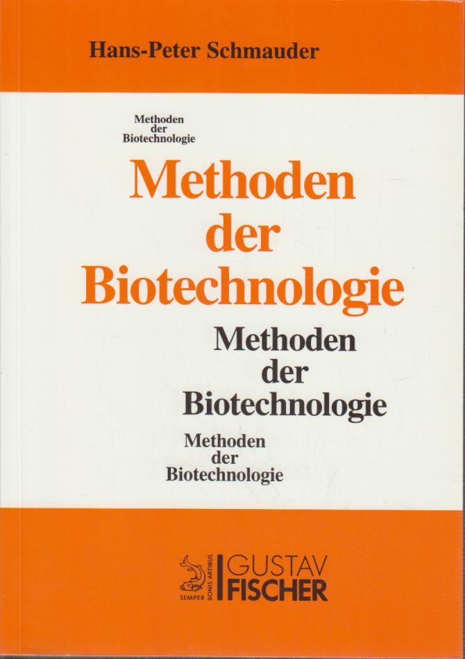 Methoden der Biotechnologie : mit 32 Tabellen. hrsg. von Hans-Peter Schmauder. Bearb. von 16 Fachwiss. Mit einem Geleitw. von Hans-Jürgen Rehm - Schmauder, Hans-Peter