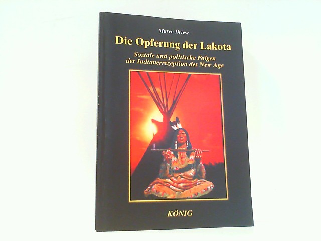 Die Opferung der Lakota - Die Folgen der Indianer-Rezeption des New Age. - Briese, Marco