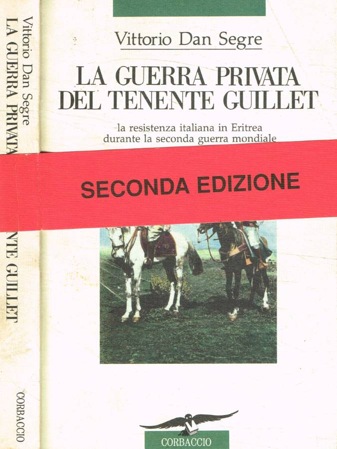 La guerra privata del tenente Guillet La resistenza italiana in Eritrea durante la seconda guerra mondiale - Segre Vittorio Dan