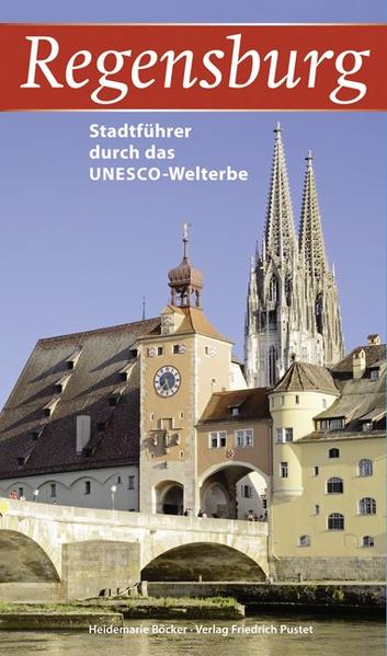 Regensburg: Stadtführer durch das UNESCO-Welterbe (Regensburg - UNESCO Weltkulturerbe) - Böcker, Heidemarie