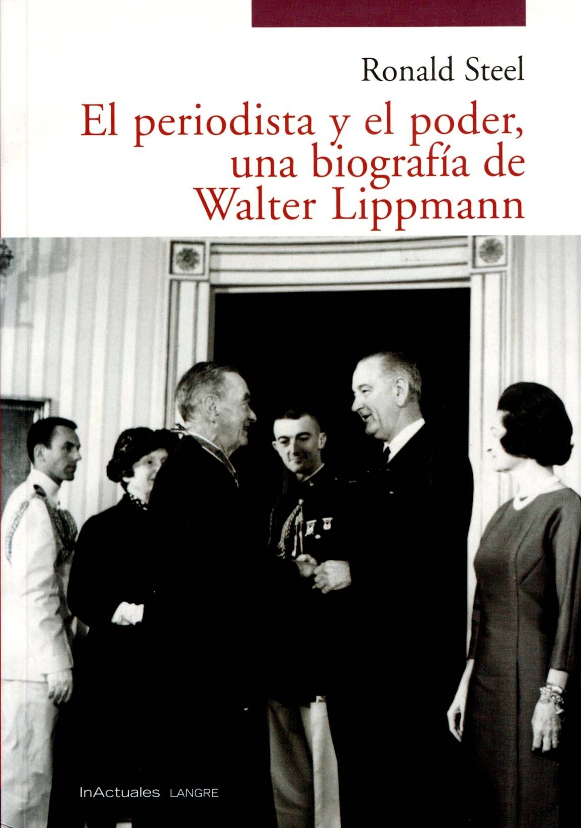 El periodista y el poder, una biografía de Walter Lippmann (INACTUALES) - Ronald Steel