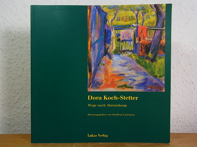 Dora Koch-Stetter. Wege nach Ahrenshoop. Ausstellung Kulturhistorisches Museum, Rostock, 31. August - 2. Dezember 2001 - Lorenzen, Heidrun (Hrsg.)