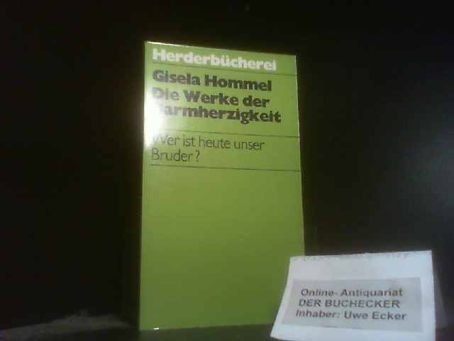 Die Werke der Barmherzigkeit : wer ist heute unser Bruder?. Herderbücherei ; 881 - Hommel, Gisela