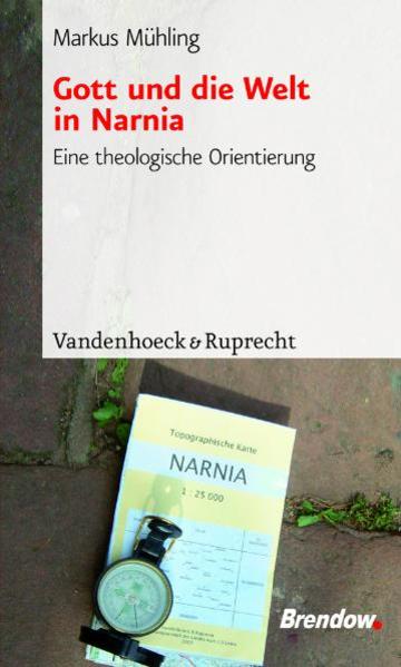 Gott und die Welt in Narnia. Eine theologiesche Orientierung zu C.S. Lewis Eine theologische Orientierung - Mühling, Markus