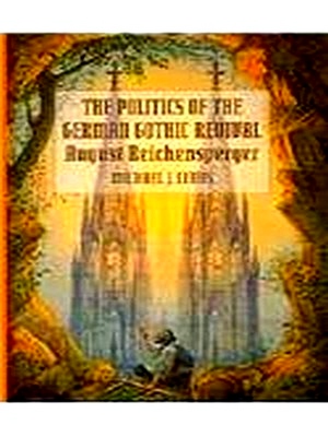 The Politics of the German Gothic Revival - August Reichensperger - Michael J. Lewis
