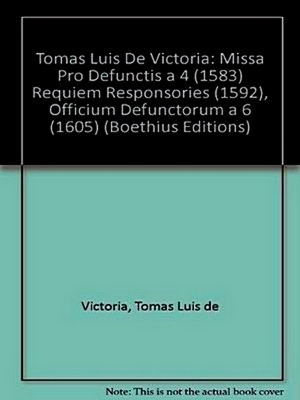 Tomas Luis De Victoria: Missa Pro Defunctis a 4 (1583) Requiem Responsories (1592), Officium Defunctorum a 6 (1605) (Boethius Editions) - Tomas Luis De Victoria