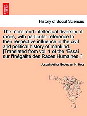 The moral and intellectual diversity of races, with particular reference to their respective influence in the civil and political history of mankind. [Translated from vol. 1 of the 