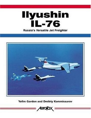 Ilyushin Il-76: Russia's Versatile Jet Freighter (Aerofax) - Yefim Gordon; Dmitriy Komissarov