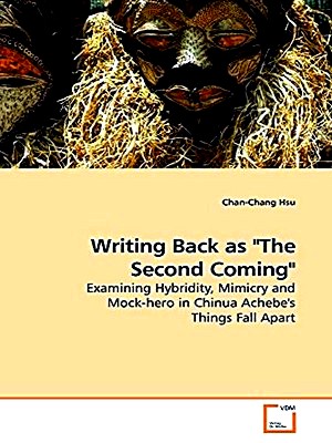 Writing Back As The Second Coming: Examining Hybridity, Mimicry and Mock-hero in Chinua Achebe's Things Fall Apart - Chan-Chang Hsu