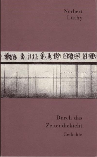 Durch das Zeitendickicht : Gedichte - Norbert Lüthy