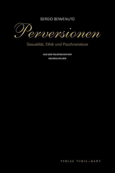 Perversionen: Sexualität, Ethik und Psychoanalyse Sexualität, Ethik und Psychoanalyse - Benvenuto, Sergio und Richard Steurer