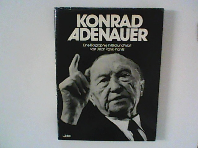 Konrad Adenauer : Eine Biographie in Bild und Wort. - Frank-Planitz, Ulrich (Bearb.)