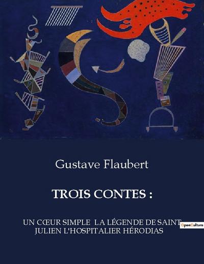 TROIS CONTES : : UN C¿UR SIMPLE LA LÉGENDE DE SAINT JULIEN L'HOSPITALIER HÉRODIAS - Gustave Flaubert