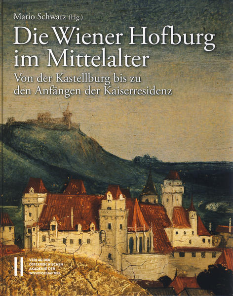 Die Wiener Hofburg im Mittelalter: Von der Kastellburg bis zu den Anfängen der Kaiserresidenz (Veröffentlichungen der Kommission für Kunstgeschichte, Band 1) - Schwarz, Mario und Artur Rosenauer