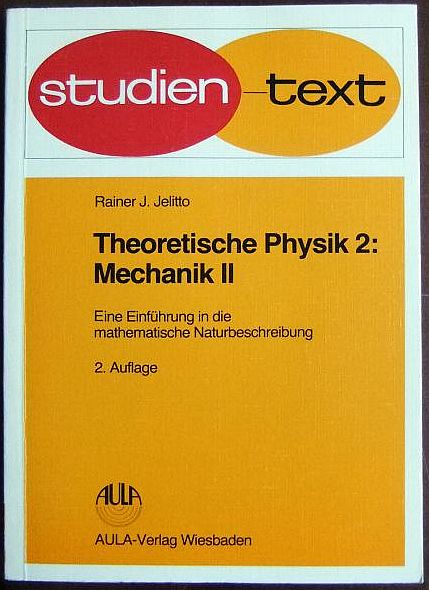 Theoretische Physik 2 : Mechanik 2 : Eine Einführung in die mathematische Naturbeschreibung. - Jelitto, Rainer J.