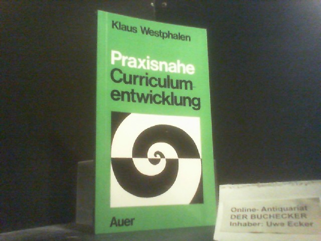 Praxisnahe Curriculumentwicklung : eine Einf. in d. Curriculumreform am Beisp. Bayerns. ; Mit e. Anh.: Das Curriculummodell des ISP. - Westphalen, Klaus