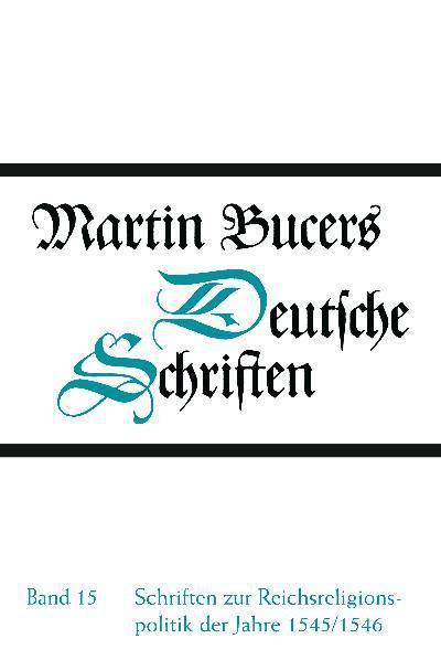 Schriften zur Reichsreligionspolitik der Jahre 1545/1546 - Martin Bucer