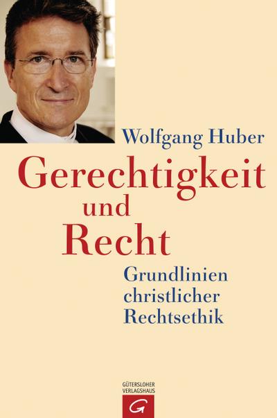 Gerechtigkeit und Recht : Grundlinien christlicher Rechtsethik - Wolfgang Huber