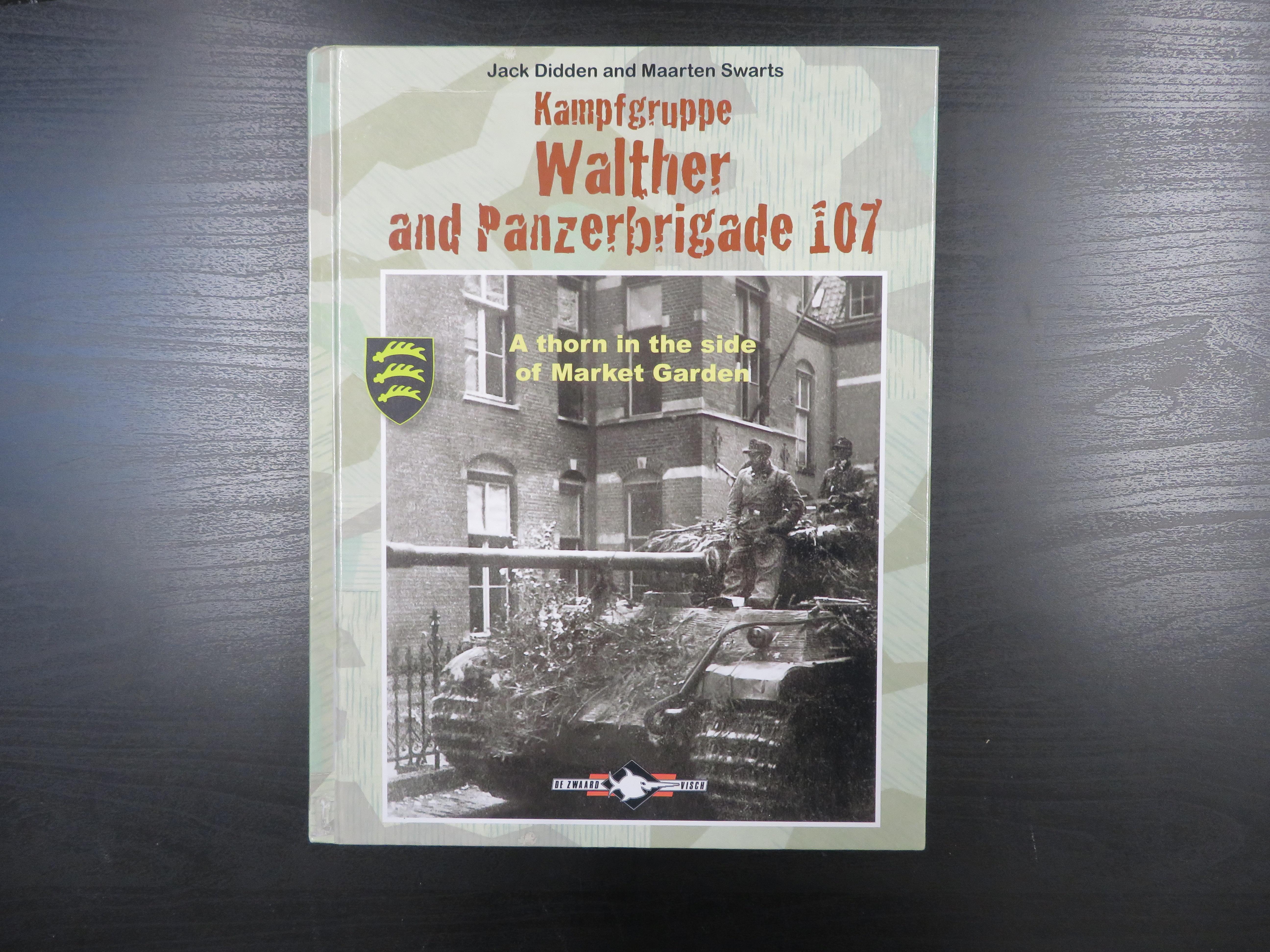 Kampfgruppe Walther, and Panzerbrigade 107. A Thorn in the Side of Market Garden. - Jack Didden and Maarten Swarts