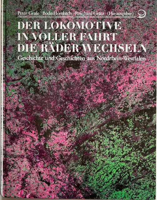 Der Lokomotive in voller Fahrt die Räder wechseln. Geschichte u. Geschichten aus Nordrhein-Westfalen. - Grafe, Peter, Bodo Hombach u. Reinhard Grätz (Hrsg.).