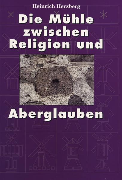 Die Mühle zwischen Religion und Aberglauben - Herzberg, Heinrich