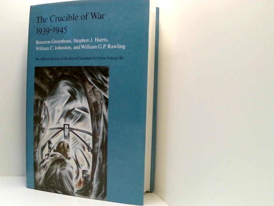 The Crucible of War, 1939-1945: The Official History of the Royal Canadian Air Force - Greenhous, Brereton, Steven J. Harris und William C. Johnston