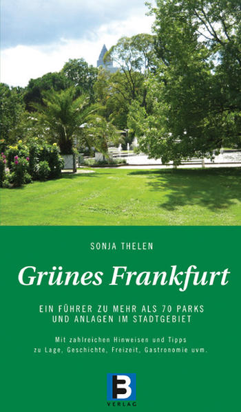 Grünes Frankfurt: Ein Führer zu 70 Parks und Anlagen im Stadtgebiet Ein Führer zu 70 Parks und Anlagen im Stadtgebiet - Thelen, Sonja