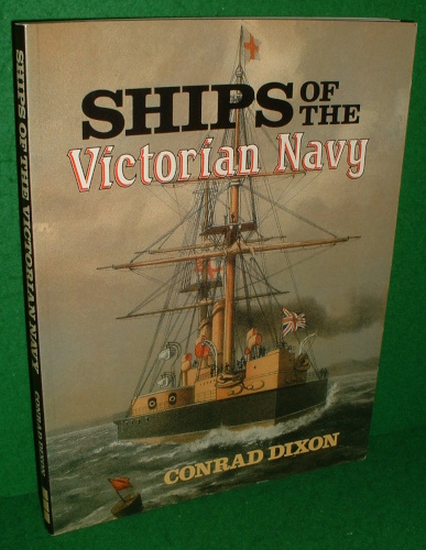 SHIPS OF THE VICTORIAN NAVY - DIXON, Conrad , Expert on British Naval History