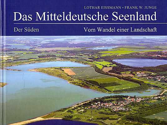 Das Mitteldeutsche Seenland. Vom Wandel einer Landschaft. Der Süden - Eissmann, L. & Junge, F. W.