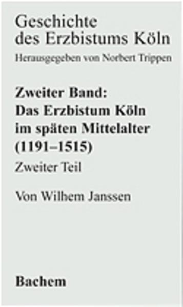 Geschichte des Erzbistums Köln, Bd.2 : Das Bistum Köln im späten Mittelalter 1191-1515: BD II.2 - Trippen, Norbert und Wilhelm Janssen