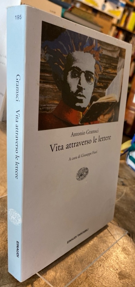 Vita attraverso le lettere (1908-1937). A cura di Giuseppe Fiori. - Gramsci, Antonio
