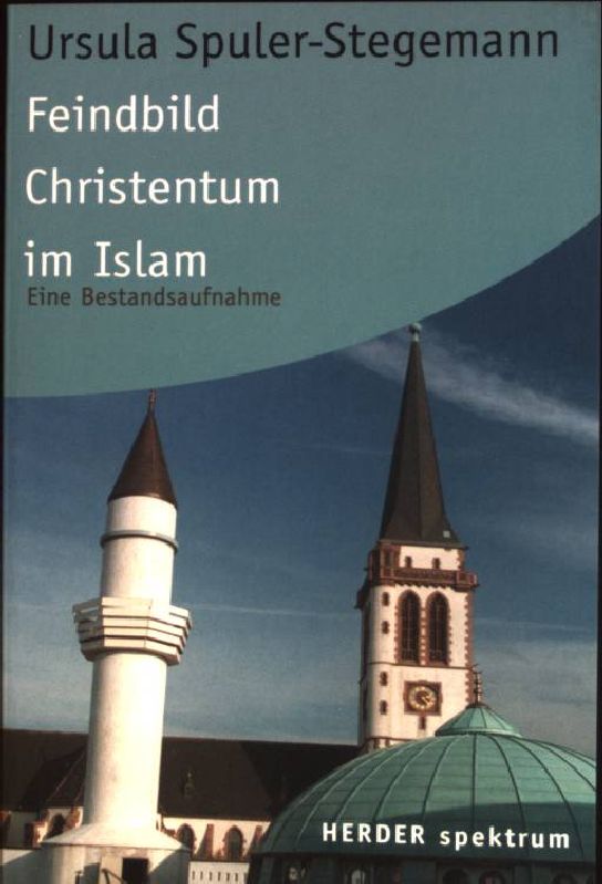 Feindbild Christentum im Islam : Eine Bestandsaufnahme. (Nr. 5437) Herder-Spektrum - Spuler-Stegemann, Ursula (Hrsg.)