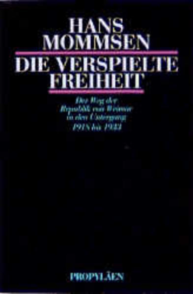 Die verspielte Freiheit. Der Weg der Republik von Weimar in den Untergang. 1918 bis 1933 - Hans, Mommsen