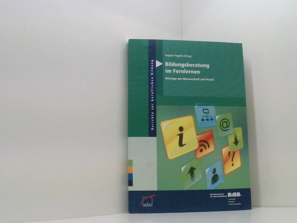 Bildungsberatung im Fernlernen: Beiträge aus Wissenschaft und Praxis (Berichte zur beruflichen Bildung) Beiträge aus Wissenschaft und Praxis - Fogolin, Angela und BIBB Bundesinstitut für Berufsbildung