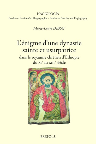 L'énigme d'une dynastie sainte et usurpatrice dans le royaume chrétien d'Ethiopie, XIe-XIIIe siècle - Marie-Laure Derat