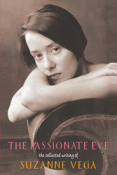 The Passionate Eye : : The Collected Writing of Suzanne Vega - Suzanne Vega