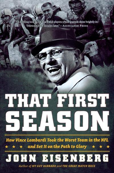 That First Season : How Vince Lombardi Took the Worst Team in the NFL and Set It on the Path to Glory - John Eisenberg