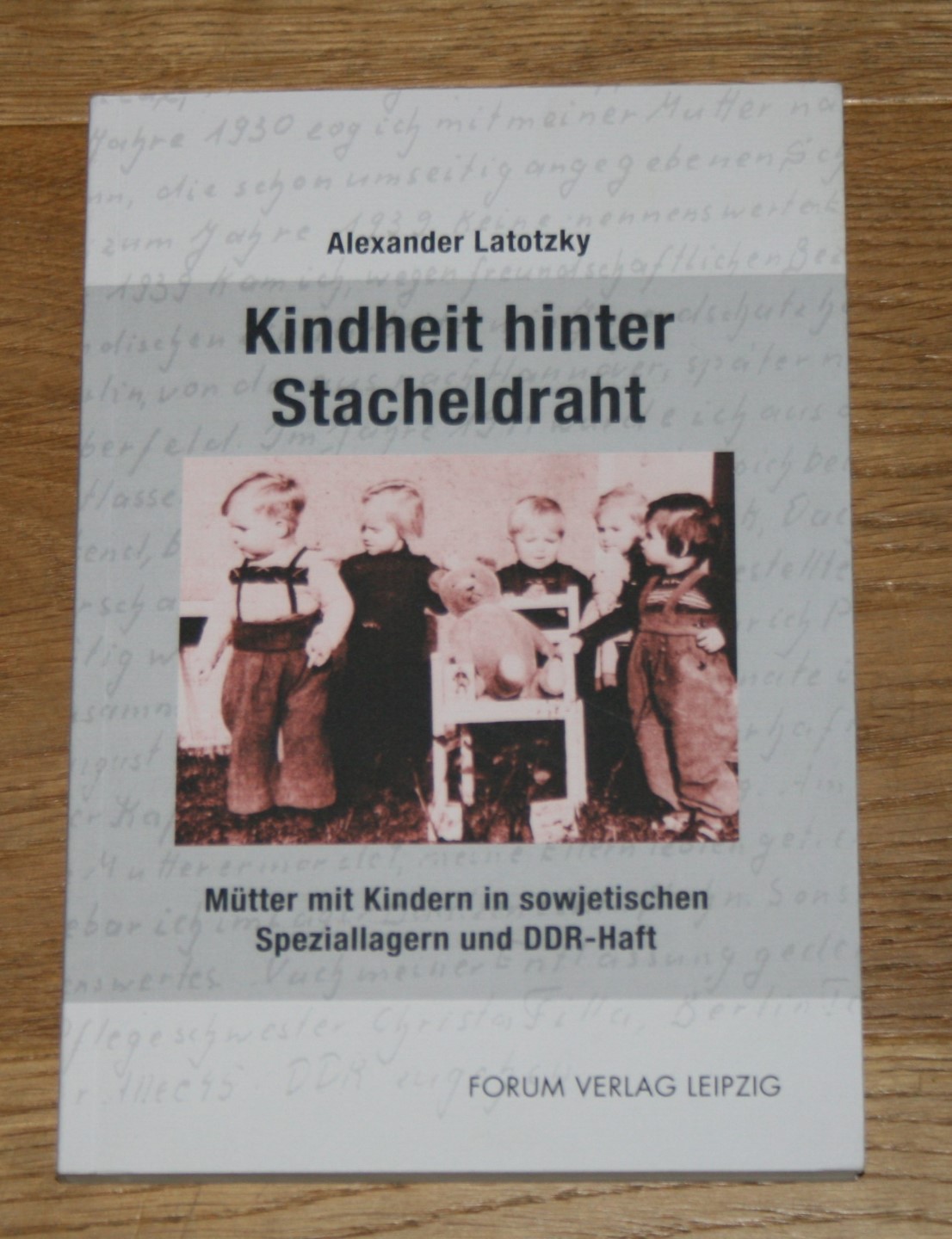 Kindheit hinter Stacheldraht. Mütter mit Kindern in sowjetischen Speziallagern und DDR-Haft. - Latotzky, Alexander