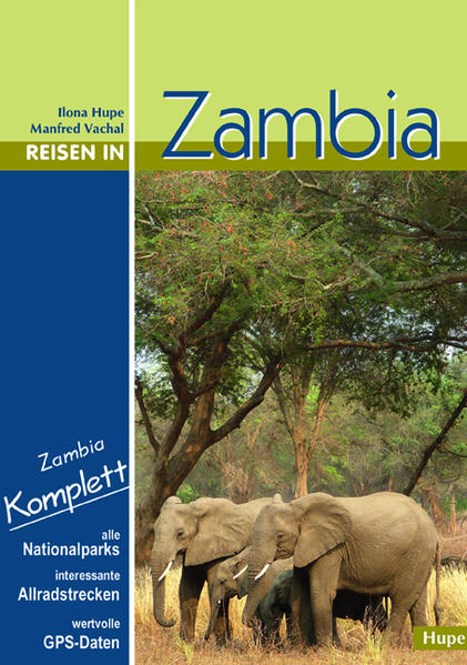 Reisen in Zambia: Zambia komplett: Alle Nationalparks, interessante Allradstrecken, wertvolle GPS-Daten. Ein Reisebegleiter für Natur und Abenteuer - Hupe, Ilona, Ilona Hupe Manfred Vachal u. a.