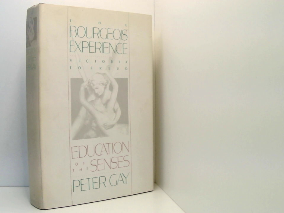 The Bourgeois Experience: Victoria to Freud. Education of the Senses - Gay, Peter