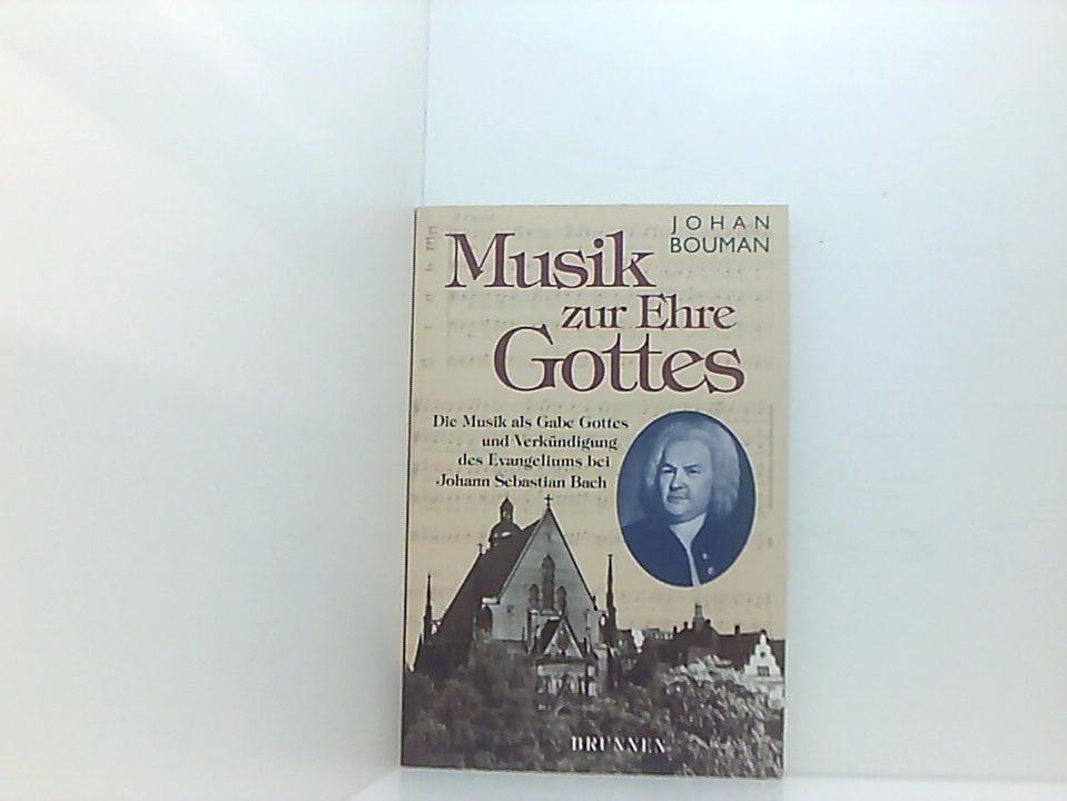 Musik zur Ehre Gottes. Die Musik als Gabe Gottes und Verkündigung des Evangeliums bei Johann Sebastian Bach die Musik als Gabe Gottes und Verkündigung des Evangeliums bei Johann Sebastian Bach - Johan. BOUMAN