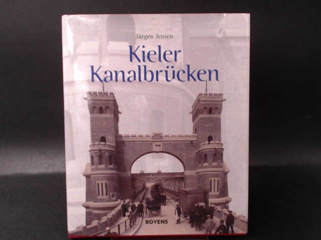 Kieler Kanalbrücken. Verlorene Wahrzeichen einer Ostseestadt 1800/2000. - Jensen, Jürgen