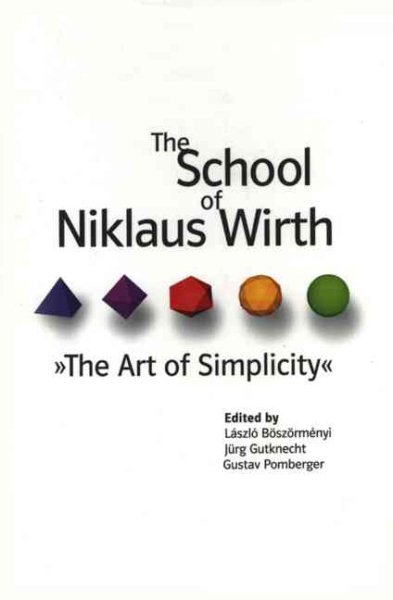 School of Niklaus Wirth : The Art of Simplicity - Boszormenyi, Laszlo (EDT); Gutknecht, Jurg (EDT); Pomberger, Gustav (EDT); Pomberger, Gustav