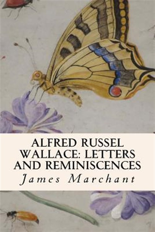 Alfred Russel Wallace : Letters and Reminiscences - Marchant, James