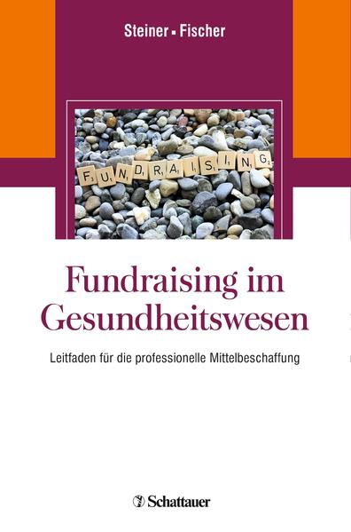 Fundraising im Gesundheitswesen: Leitfaden für die professionelle Mittelbeschaffung - Steiner, Oliver und Martin Fischer