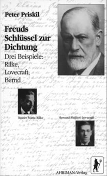 Freuds Schlüssel zur Dichtung Drei Beispiele: Rilke, Lovecraft, Bernd - Priskil, Peter